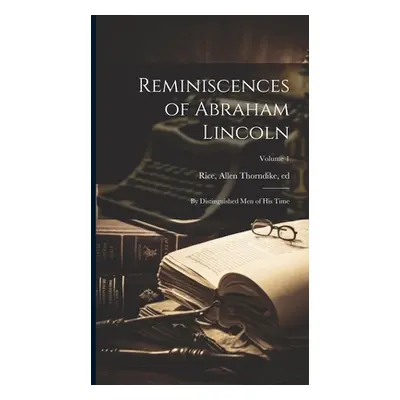 "Reminiscences of Abraham Lincoln: By Distinguished men of his Time; Volume 1" - "" ("Rice Allen