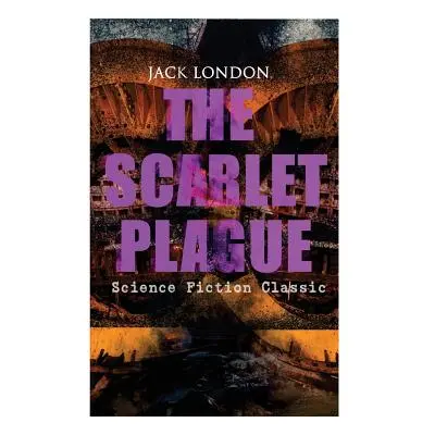 "THE SCARLET PLAGUE (Science Fiction Classic): Post-Apocalyptic Adventure Novel" - "" ("London J