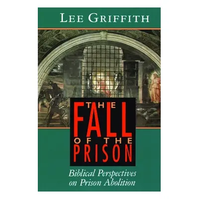 "The Fall of the Prison: Biblical Perspectives on Prison Abolition" - "" ("Griffith Lee")(Paperb