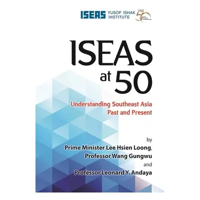 "Iseas at 50: Understanding Southeast Asia Past and Present" - "" ("Loong Lee Hsien")(Pevná vazb