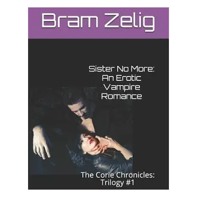 "Sister No More: An Erotic Vampire Romance: The Corie Chronicles: Trilogy #1" - "" ("Zelig Bram"