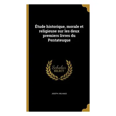 "tude historique, morale et religieuse sur les deux premiers livres du Pentateuque" - "" ("Milha