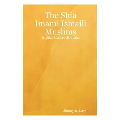 "The Shia Imami Ismaili Muslims: A Short Introduction" - "" ("Davis Jimmy R.")(Paperback)