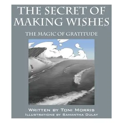 "The Secret of Making Wishes: The Magic of Gratitude" - "" ("Morris Toni")(Paperback)