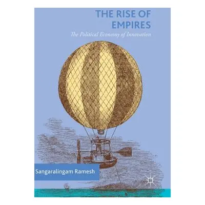 "The Rise of Empires: The Political Economy of Innovation" - "" ("Ramesh Sangaralingam")(Pevná v