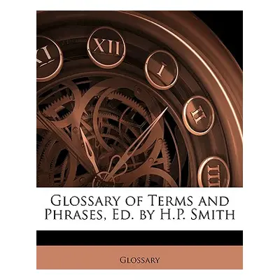 "Glossary of Terms and Phrases, Ed. by H.P. Smith" - "" ("Glossary")(Paperback)