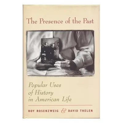 "The Presence of the Past: Popular Uses of History in American Life" - "" ("Rosenzweig Roy")(Pev