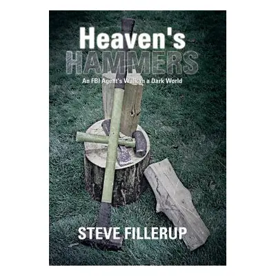 "Heaven's Hammers: An FBI Agent's Walk in a Dark World" - "" ("Fillerup Steve")(Pevná vazba)