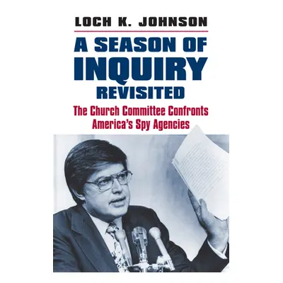 "A Season of Inquiry Revisited: The Church Committee Confronts America's Spy Agencies" - "" ("Jo