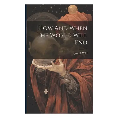 "How And When The World Will End" - "" ("Wild Joseph")(Paperback)