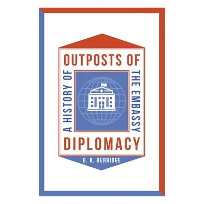 "Outposts of Diplomacy: A History of the Embassy" - "" ("Berridge G. R.")(Pevná vazba)