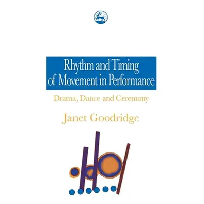 "Rhythm and Timing of Movement in Performance: Drama, Dance and Ceremony" - "" ("Goodridge Janet