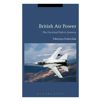 "British Air Power: The Doctrinal Path to Jointery" - "" ("Fedorchak Viktoriya")(Pevná vazba)