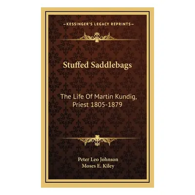 "Stuffed Saddlebags: The Life Of Martin Kundig, Priest 1805-1879" - "" ("Johnson Peter Leo")(Pev