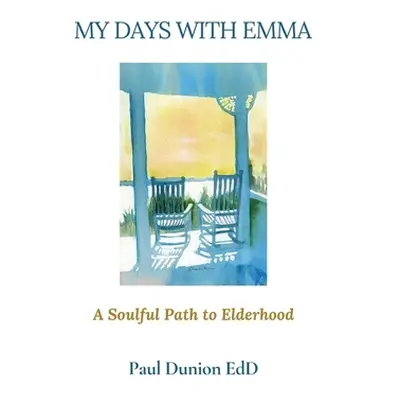 "My Days with Emma: A Soulful Path to Elderhood" - "" ("Dunion Edd Paul")(Paperback)