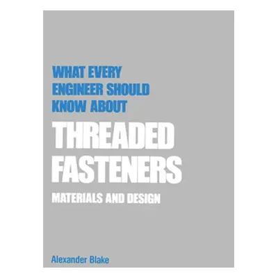 "What Every Engineer Should Know about Threaded Fasteners: Materials and Design" - "" ("Blake Al