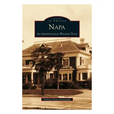 "Napa: An Architectural Walking Tour" - "" ("Kilgallin Anthony Raymond")(Pevná vazba)