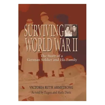 "Surviving World War II: The Story of a German Soldier and His Family" - "" ("Armstrong Victoria