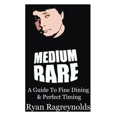 "Medium Rare: A Guide To Fine Dining & Perfect Timing" - "" ("Ragreynolds Ryan")(Paperback)