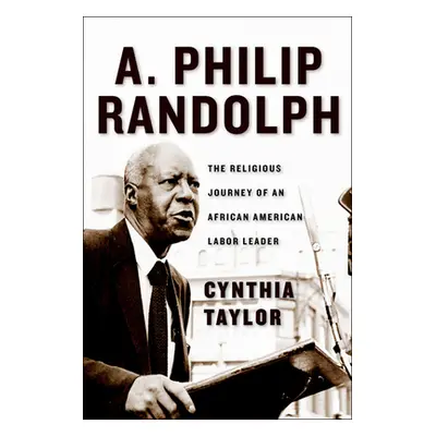 "A. Philip Randolph: The Religious Journey of an African American Labor Leader" - "" ("Taylor Cy