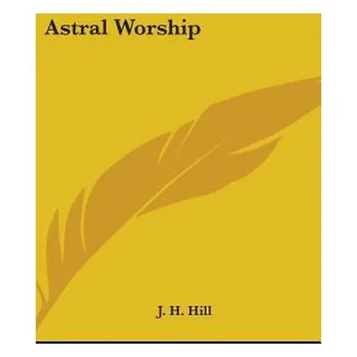 "Astral Worship" - "" ("Hill J. H.")(Pevná vazba)