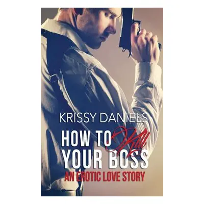 "How to Kill Your Boss - An Erotic Love Story" - "" ("Daniels Krissy")(Paperback)