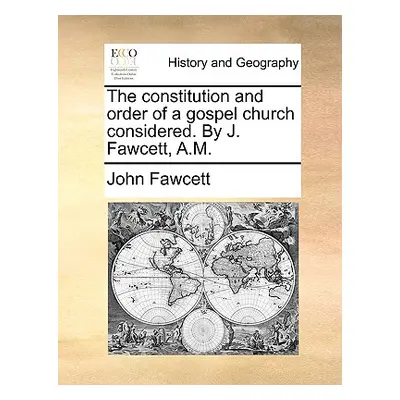 "The Constitution and Order of a Gospel Church Considered. by J. Fawcett, A.M." - "" ("Fawcett J