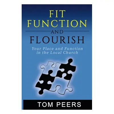 "Fit, Function and Flourish: Your Place and Function in the Local Church" - "" ("Peers Tom")(Pap