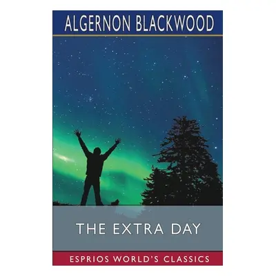 "The Extra Day (Esprios Classics)" - "" ("Blackwood Algernon")(Paperback)