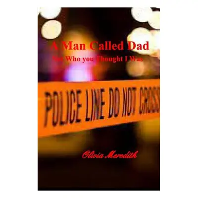 "A Man Called Dad: Not Who You Thought I Was" - "" ("Meredith Olivia")(Paperback)