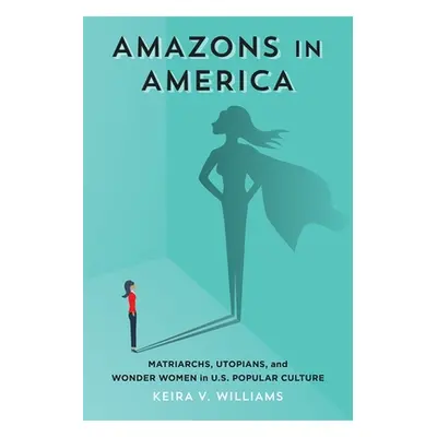 "Amazons in America: Matriarchs, Utopians, and Wonder Women in U.S. Popular Culture" - "" ("Will