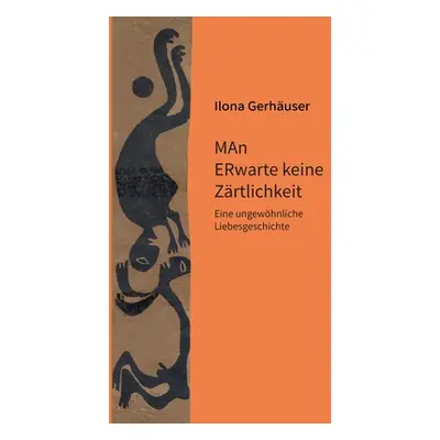 "MAn ERwarte keine Zrtlichkeit: Eine ungewhnliche Liebesgeschichte" - "" ("Gerhuser Ilona")(Pape