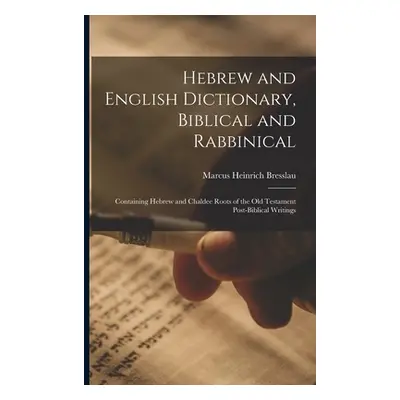 "Hebrew and English Dictionary, Biblical and Rabbinical: Containing Hebrew and Chaldee Roots of 