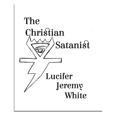 "The Christian Satanist" - "" ("Jeremy White Lucifer")(Paperback)