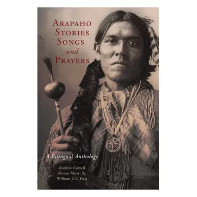 "Arapaho Stories, Songs and Prayers: A Bilingual Anthology" - "" ("Cowell Andrew")(Paperback)