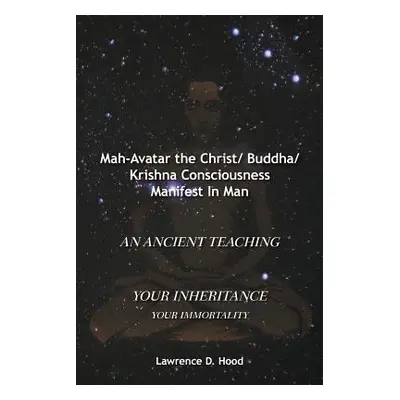 "Mah-Avatar the Christ/ Buddha/Krishna Consciousness Manifest in Man" - "" ("Hood Lawrence D.")(