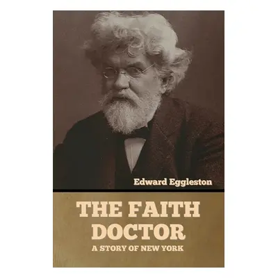 "The Faith Doctor: A Story of New York" - "" ("Eggleston Edward")(Paperback)