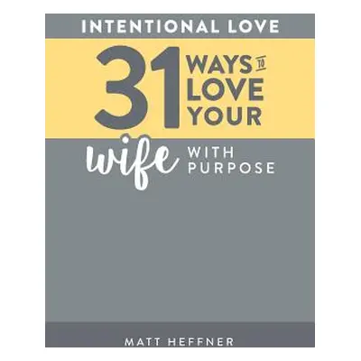 "Intentional Love: 31 Ways to Love Your Wife With Purpose" - "" ("Heffner Leah")(Paperback)