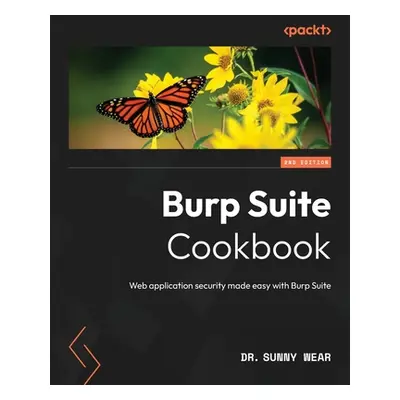 "Burp Suite Cookbook - Second Edition: Web application security made easy with Burp Suite" - "" 