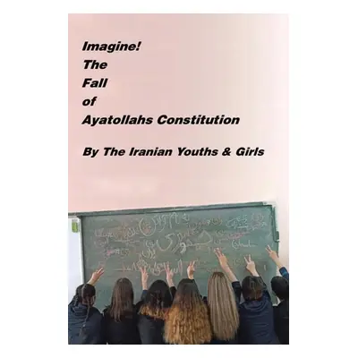 "Imagine! the Fall of Ayatollahs Constitution" - "" ("Chamanara Sohrab")(Paperback)