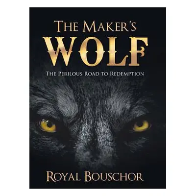 "The Maker's Wolf: The Perilous Road to Redemption" - "" ("Bouschor Royal")(Pevná vazba)