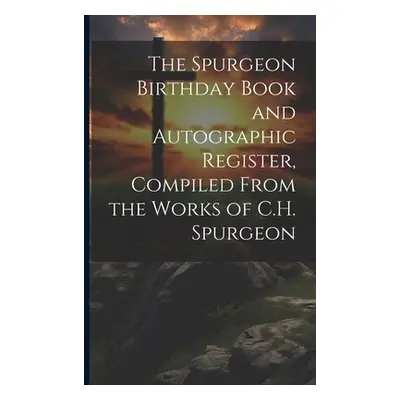 "The Spurgeon Birthday Book and Autographic Register, Compiled From the Works of C.H. Spurgeon" 