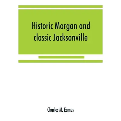 "Historic Morgan and classic Jacksonville" - "" ("M. Eames Charles")(Paperback)