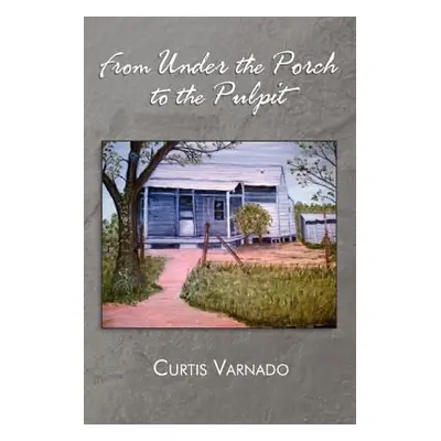 "From Under the Porch to the Pulpit" - "" ("Varnado Curtis")(Paperback)