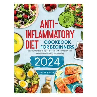 "Anti - Inflammatory Diet Cookbook for Beginners: Savor Balanced Recipes to Soothe Inflammation 