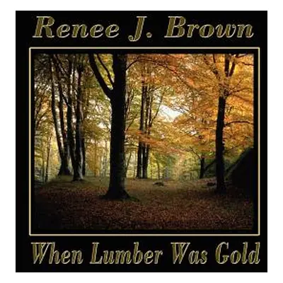 "When Lumber Was Gold" - "" ("Brown Renee J.")(Paperback)