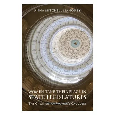 "Women Take Their Place in State Legislatures: The Creation of Women's Caucuses" - "" ("Mahoney 