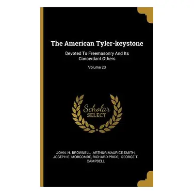 "The American Tyler-keystone: Devoted To Freemasonry And Its Concerdant Others; Volume 23" - "" 