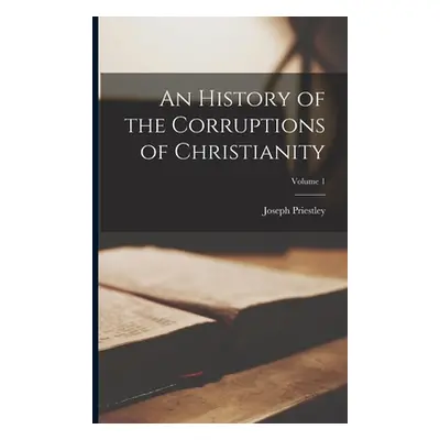 "An History of the Corruptions of Christianity; Volume 1" - "" ("Priestley Joseph")(Paperback)