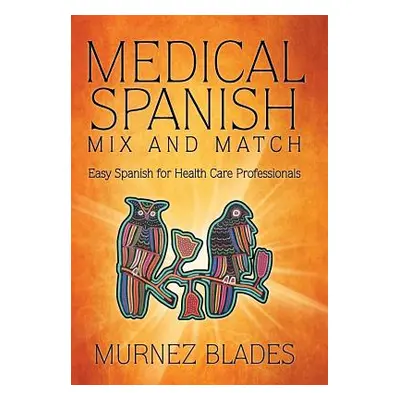 "Medical Spanish Mix and Match: Easy Spanish for Health Care Professionals" - "" ("Blades Murnez